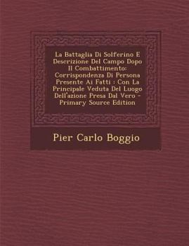 La Battaglia Di Solferino E Descrizione del Campo Dopo Il Combattimento: Corrispondenza Di Persona Presente AI Fatti: Con La Principale Veduta del Lu