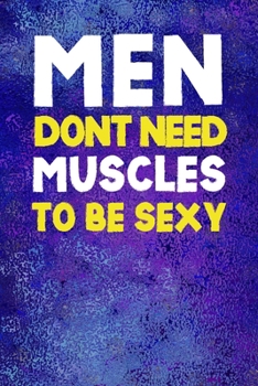 Men Don't Need Muscles To Be Sexy: Notebook Journal Composition Blank Lined Diary Notepad 120 Pages Paperback Blue Glass Male Body Positive