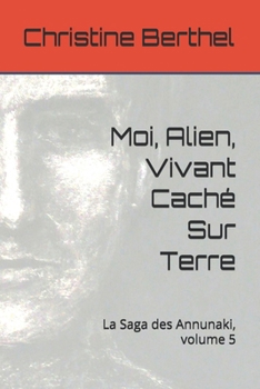 Paperback Moi, Alien, Vivant Caché Sur Terre: La Saga des Annunaki, volume 5 [French] Book