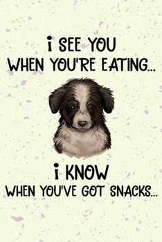 I See You When You're Eating I Know When You've Got Snacks Notebook Journal: 110 Blank Lined Papers - 6x9 Personalized Customized Miniature American ... American Shepherd Puppy Owners and Lovers