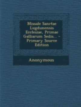 Paperback Missale Sanctae Lugdunensis Ecclesiae, Primae Galliarum Sedis... [Latin] Book