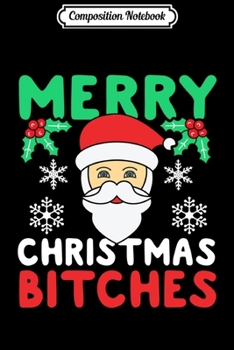 Composition Notebook: Merry Christmas Bitches - Inappropriate Christmas s Journal/Notebook Blank Lined Ruled 6x9 100 Pages