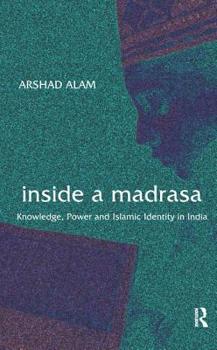 Hardcover Inside a Madrasa: Knowledge, Power and Islamic Identity in India Book