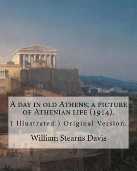 Paperback A day in old Athens; a picture of Athenian life (1914).By: William Stearns Davis (illustrated): (World's Classics) Original Version. William Stearns D Book