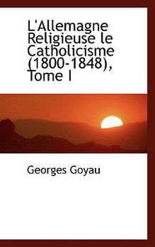L'Allemagne Religieuse: Le Catholicisme Vol.1