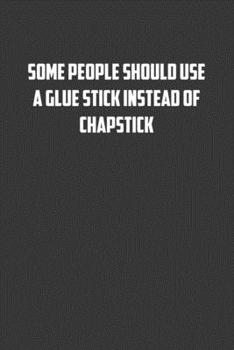 Paperback Some people should use a glue stick instead of a Chapstick: 6x9 Journal office humor coworker note pads Book