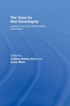 Hardcover The Case for Non-Sovereignty: Lessons from Sub-National Island Jurisdictions Book