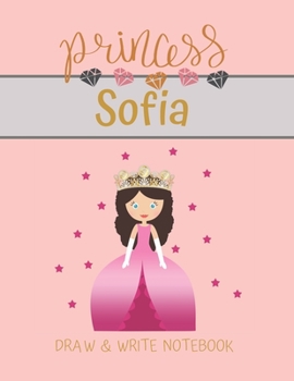 Princess Sofia Draw & Write Notebook: With Picture Space and Dashed Mid-line for Small Girls Personalized with their Name (Lovely Princess)