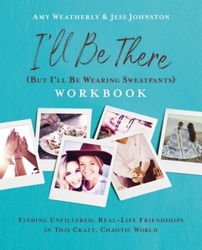 Paperback I'll Be There (But I'll Be Wearing Sweatpants) Workbook: Finding Unfiltered, Real-Life Friendships in This Crazy, Chaotic World Book