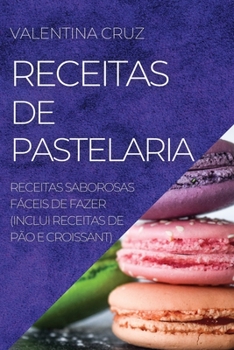 Paperback Receitas de Pastelaria: Receitas Saborosas Fáceis de Fazer (Inclui Receitas de Pão E Croissant) [Portuguese] Book