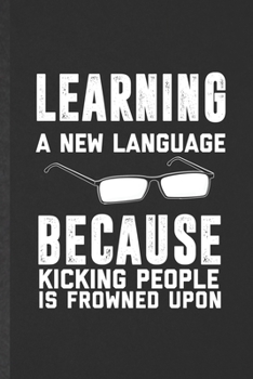 Paperback Learning a New Language Because Kicking People Is Frowned Upon: Blank Funny New Language Lined Notebook/ Journal For Teacher Instructor Student, Inspi Book