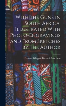With the Guns in South Africa. Illustrated With Photo-engravings and From Sketches by the Author