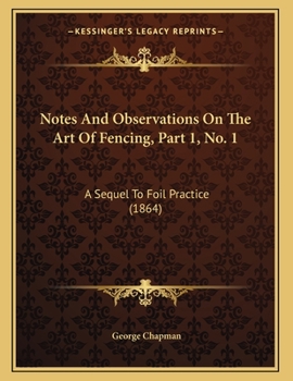 Paperback Notes And Observations On The Art Of Fencing, Part 1, No. 1: A Sequel To Foil Practice (1864) Book