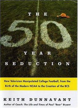 Hardcover The Fifty-Year Seduction: How Television Manipulated College Football, from the Birth of the Modern NCAA to the Creation of the BCS Book