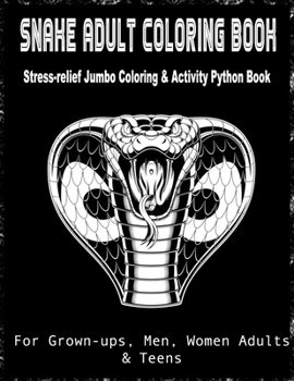 Snake Adult Coloring Book Stress-relief Jumbo Coloring & Activity Python Book For Grown-ups, Men, Women Adults & Teens: A Stress Relief Adult Coloring Book Containing A Unique Collection