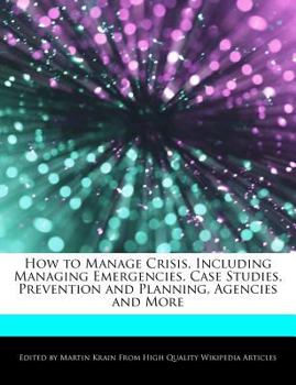 How to Manage Crisis, Including Managing Emergencies, Case Studies, Prevention and Planning, Agencies and More