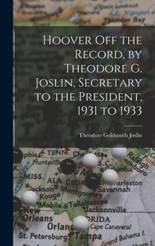 Hardcover Hoover off the Record, by Theodore G. Joslin, Secretary to the President, 1931 to 1933 Book