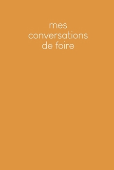 Mes conversations de foire: Carnet à compléter pour l'enregistrement des conversations avec les (nouveaux) clients | Design: Jaune moutarde (French Edition)