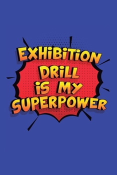 Paperback Exhibition Drill Is My Superpower: A 6x9 Inch Softcover Diary Notebook With 110 Blank Lined Pages. Funny Exhibition Drill Journal to write in. Exhibit Book