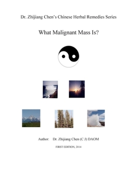 Paperback Dr. Zhijiang Chen's Chinese Herbal Remedies Series - What Malignant Mass is?: This book discusses what, how, and why of the malignant mass from the Ch Book