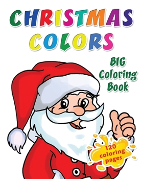 Christmas Colors Big Coloring Book: 120 Coloring Pages: Big Book of Large Print for Holiday Coloring, Activity Book for Preschoolers, Toddlers, Children and Seniors