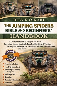 Paperback The Jumping Spider Bible and Beginners' Handbook: A Comprehensive Keeper's Guide - Terrarium Setup, Feeding Schedules, Handling & Taming Techniques, M Book