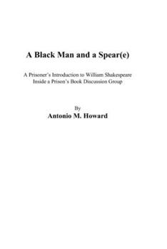 Paperback A Black Man and a Spear(e): A Prisoner's Introduction to William Shakespeare Inside a Prison''s Book Discussion Group Book
