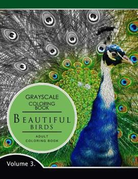 Beautiful Birds Volume 3: Grayscale coloring books for adults Relaxation