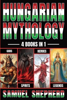 Paperback Hungarian Mythology: Gods, Spirits, Heroes, & Legends Book