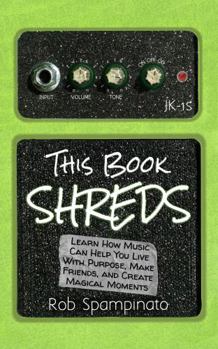 Paperback This Book Shreds: Learn How Music Can Help You Live With Purpose, Make Friends, and Create Magical Moments Book