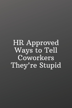 HR Approved Ways to Tell Coworkers They're Stupid: Funny Notebooks for the Office-Blank Notebook Sketchbook Journal 6x9 120 Pages