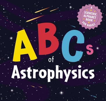 Board book ABCs of Astrophysics: A Scientific Alphabet Book for Babies Book