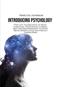 Paperback Introducing Psychology: Find Out The Secrets of Body Language, Persuasion, Covert NLP and Brainwashing to STOP Being Manipulated and Predict H Book