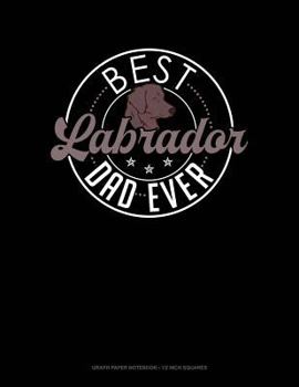 Paperback Best Labrador Dad Ever: Graph Paper Notebook - 1/2 Inch Squares Book