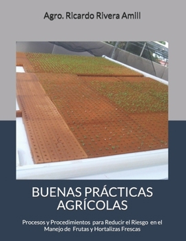 Paperback Buenas Prácticas Agrícolas: Procesos y Procedimientos en Cumplimiento con Leyes, Reglamentos y Procedimientos para el Manejo de Productos Frescos [Spanish] Book