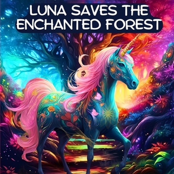 Paperback Luna the Unicorn Saves the Enchanted Forest: A Bedtime Story about Courage and Kindness Book