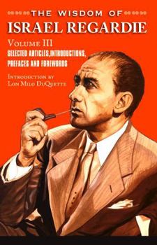 The Wisdom of Israel Regardie : Volume III