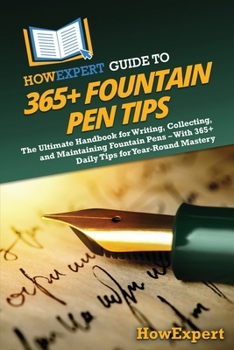 Paperback HowExpert Guide to 365+ Fountain Pen Tips: The Ultimate Handbook for Writing, Collecting, and Maintaining Fountain Pens - With 365+ Daily Tips for Yea Book
