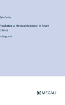 Hardcover Powhatan; A Metrical Romance, in Seven Cantos: in large print Book