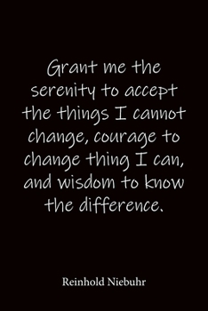 Paperback Grant me the serenity to accept the things I cannot change, courage to change thing I can, and wisdom to know the difference. Reinhold Niebuhr: Quote Book