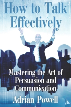 How to Talk Effectively: "Mastering the Art of Persuasion and Communication" B0CLXVV7KY Book Cover
