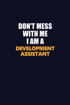 Paperback Don't Mess With Me I Am A Development Assistant: Career journal, notebook and writing journal for encouraging men, women and kids. A framework for bui Book