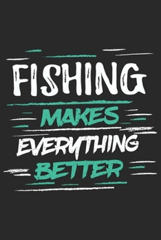 Paperback Fishing Makes Everything Better: Funny Cool Fishing Journal - Notebook - Workbook - Diary - Planner - 6x9 - 120 Dot Grid Pages With An Awesome Comic Q Book