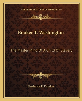 Booker T. Washington: The Master Mind of a Child of Slavery the Master Mind of a Child of Slavery