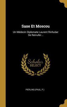 Hardcover Saxe Et Moscou: Un Médecin Diplomate Laurent Rinhuber De Reinufer... [French] Book