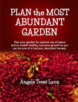 Paperback PLAN the MOST ABUNDANT GARDEN: Plan your garden for optimal use of space and to enable healthy, luxurious growth so you can be sure of a luscious, ab Book