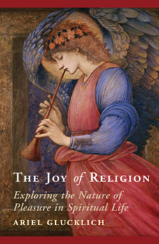Paperback The Joy of Religion: Exploring the Nature of Pleasure in Spiritual Life Book