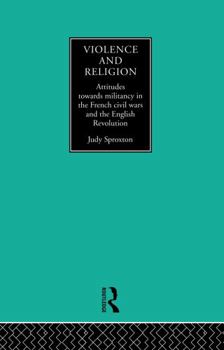 Paperback Violence and Religion: Attitudes towards militancy in the French civil wars and the English Revolution Book