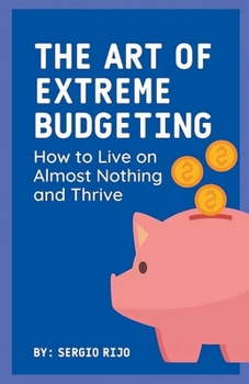 Paperback The Art of Extreme Budgeting: How to Live on Almost Nothing and Thrive Book