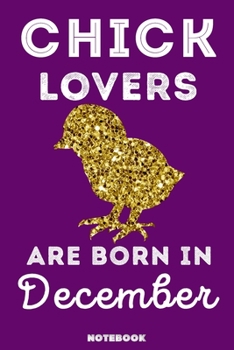 Chick Lovers Are Born in December : 120 Pages, 6x9, Soft Cover, Matte Finish, Lined Chick Journal, Funny Chick Notebook for Women, Gift